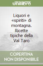 Liquori e «spiriti» di montagna. Ricette tipiche della Val Taro libro