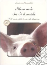 Meno male che c'è il maiale. 100 ricette dall'arrosto allo zampone libro