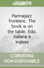 Parmajazz frontiere. The book is on the table. Ediz. italiana e inglese libro