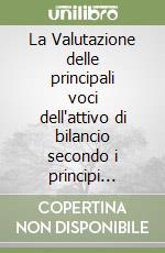 La Valutazione delle principali voci dell'attivo di bilancio secondo i principi contabili nazionali e internazionali IAS/IFRS libro
