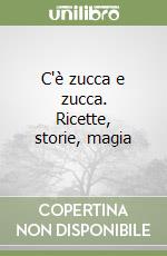 C'è zucca e zucca. Ricette, storie, magia libro