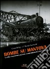 Bombe su Mantova. La città e la provincia durante i bombardamenti (1943-1945). Ediz. illustrata libro