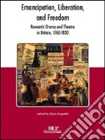 Emancipation, liberation and freedom. Romantic drama and theatre in Britain (1760-1830) libro