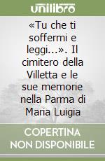 «Tu che ti soffermi e leggi...». Il cimitero della Villetta e le sue memorie nella Parma di Maria Luigia