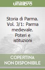 Storia di Parma. Vol. 3/1: Parma medievale. Poteri e istituzioni