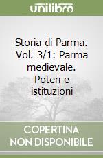 Storia di Parma. Vol. 3/1: Parma medievale. Poteri e istituzioni libro