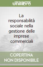 La responsabilità sociale nella gestione delle imprese commerciali libro