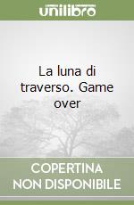 La luna di traverso. Game over libro