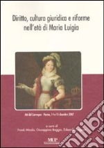 Diritto, cultura giuridica e riforme nell'età di Maria Luigia. Atti del convegno (Parma, 14-15 dicembre 2007) libro