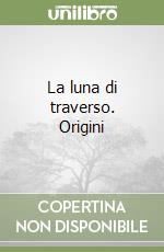 La luna di traverso. Origini libro