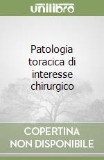 Patologia toracica di interesse chirurgico libro