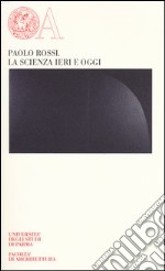 La scienza ieri e oggi libro