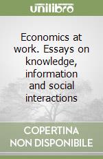 Economics at work. Essays on knowledge, information and social interactions