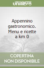 Appennino gastronomico. Menu e ricette a km 0