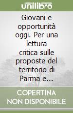 Giovani e opportunità oggi. Per una lettura critica sulle proposte del territorio di Parma e provincia. Ediz. multilingue libro