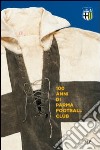 100 anni Parma Football Club. Ediz. illustrata libro