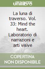 La luna di traverso. Vol. 33: Mind the heart. Laboratorio di narrazioni e arti visive libro
