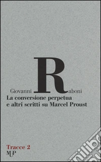 La conversione perpetua e altri scritti su Marcel Proust