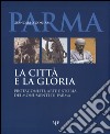 La città e la gloria. Protagonisti, arte e storia dei monumenti di Parma. Ediz. illustrata libro