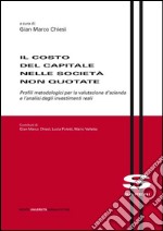 Il costo del capitale nelle società non quotate. Profili metodologici per la valutazione d'azienda e l'analisi degli investimenti reali libro