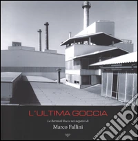 L'ultima goccia la Bormioli Rocco nei negativi di Marco Fallini. Ediz. illustrata libro