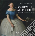 Accademici al Toschi. La collezione dei dipinti ottocenteschi. Ediz. illustrata libro