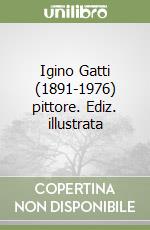 Igino Gatti (1891-1976) pittore. Ediz. illustrata libro