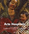 Arte hospitale. Dipinti e sculture dalla Collezione dell'Azienda Ospedaliero-Universitaria di Parma. Catalogo della mostra (Parma, 6-16 maggio 2017). Ediz. a colori libro