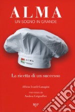 Alma. Un sogno in grande. La ricetta di un successo libro