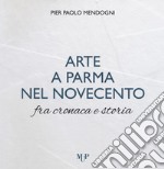 Arte a Parma nel Novecento fra cronaca e storia. Ediz. a colori