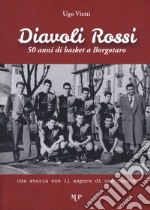 Diavoli Rossi. 50 anni di basket a Borgotaro. Una storia con il sapore di una favola libro