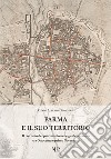 Parma e il suo territorio. Il racconto del patrimonio nelle guide a stampa tra Ottocento e primo Novecento libro
