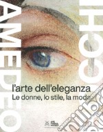 Amedeo Bocchi: l'arte dell'eleganza. Le donne, lo stile, la moda. Ediz. illustrata libro