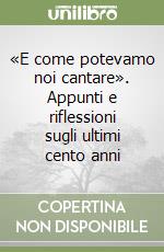 «E come potevamo noi cantare». Appunti e riflessioni sugli ultimi cento anni libro