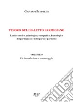 Tesoro del dialetto parmigiano. Lessico storico, etimologico, etnografico, fraseologico del parmigiano e delle parlate parmensi. Vol. 0: Un' introduzione e un assaggio libro