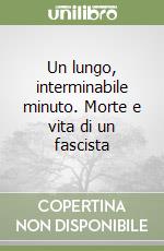 Un lungo, interminabile minuto. Morte e vita di un fascista libro