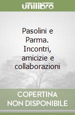Pasolini e Parma. Incontri, amicizie e collaborazioni libro