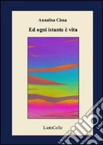 Ed ogni istante è vita. Ediz. illustrata libro