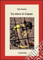 Tra sbarre di tulipani libro