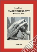 Amore interrotto. Poesie per tanti libro