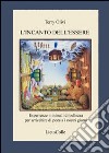 L'incanto dell'essere. Esperienze minimali di bellezza per arricchire di poesia i nostri giorni libro