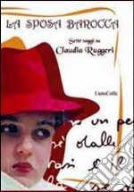 La sposa barocca. Sette saggi su Claudia Ruggeri libro