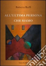 All'ultima persona che siamo