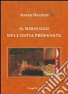 Il miracolo dell'ostia profanata libro di Marchetti Antonio