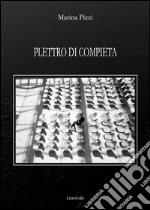 Plettro di compieta. Novantanove poesie (2008-2014) libro