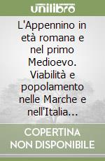 L'Appennino in età romana e nel primo Medioevo. Viabilità e popolamento nelle Marche e nell'Italia centro-settentrionale. Atti del Convegno (Corinaldo, 2001)