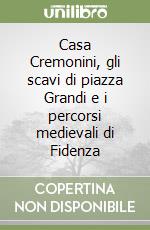 Casa Cremonini, gli scavi di piazza Grandi e i percorsi medievali di Fidenza