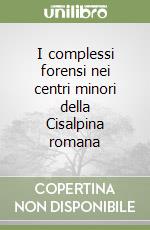 I complessi forensi nei centri minori della Cisalpina romana