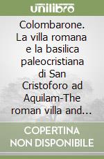 Colombarone. La villa romana e la basilica paleocristiana di San Cristoforo ad Aquilam-The roman villa and early-christian basilica of San Cristoforo ad Aquilam. Ediz. bilingue