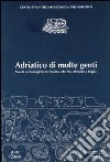 Adriatico di molte genti. Novità archeologiche tra Veneto, Marche, Abruzzo e Puglia libro di Guidi F. (cur.)